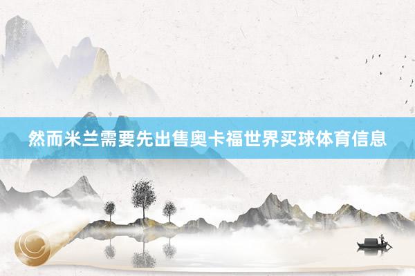 然而米兰需要先出售奥卡福世界买球体育信息