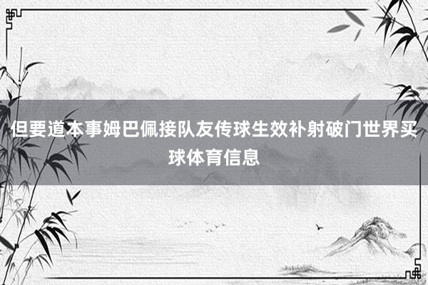 但要道本事姆巴佩接队友传球生效补射破门世界买球体育信息