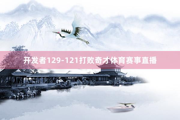 开发者129-121打败奇才体育赛事直播