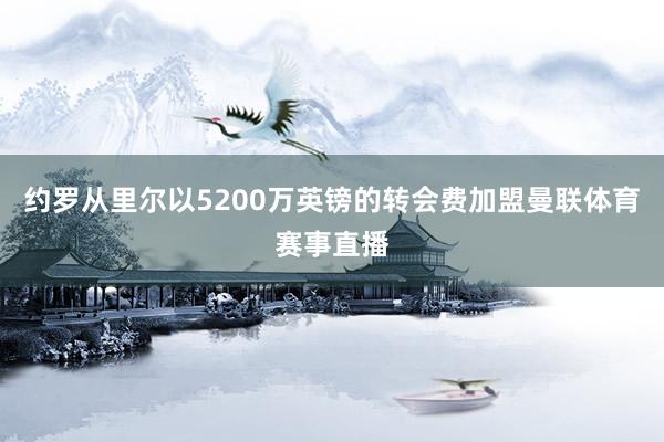 约罗从里尔以5200万英镑的转会费加盟曼联体育赛事直播