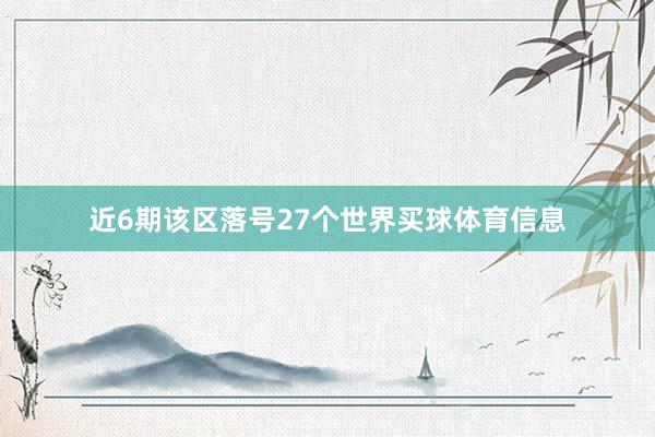 近6期该区落号27个世界买球体育信息