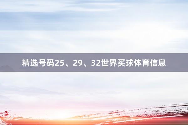 精选号码25、29、32世界买球体育信息