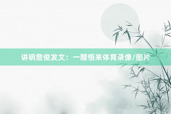 讲明詹俊发文：一醒悟来体育录像/图片