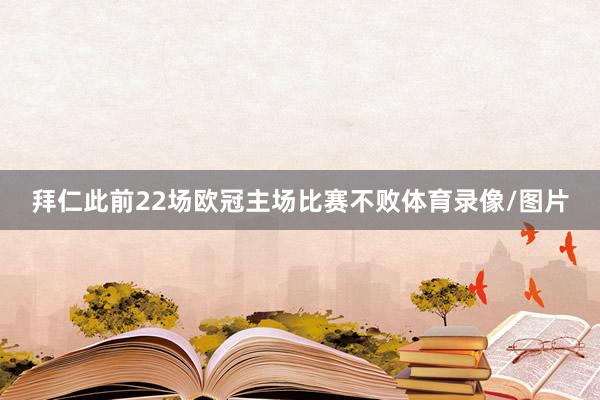 拜仁此前22场欧冠主场比赛不败体育录像/图片