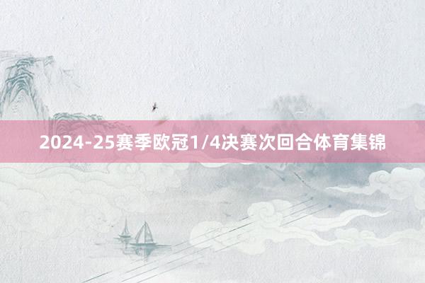 2024-25赛季欧冠1/4决赛次回合体育集锦