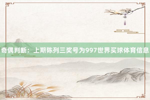奇偶判断：上期陈列三奖号为997世界买球体育信息