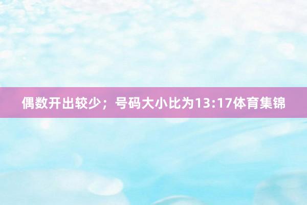 偶数开出较少；号码大小比为13:17体育集锦