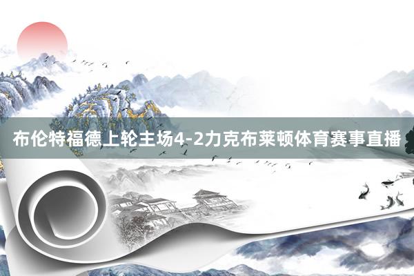 布伦特福德上轮主场4-2力克布莱顿体育赛事直播