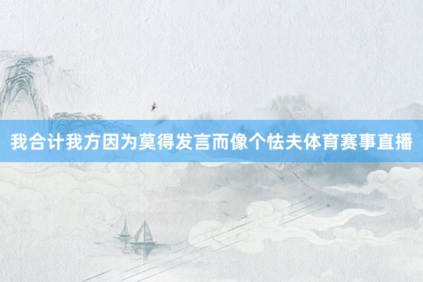 我合计我方因为莫得发言而像个怯夫体育赛事直播