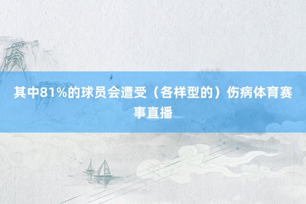 其中81%的球员会遭受（各样型的）伤病体育赛事直播