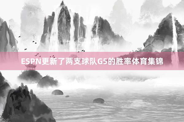 ESPN更新了两支球队G5的胜率体育集锦