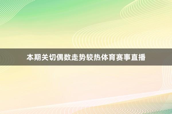 本期关切偶数走势较热体育赛事直播