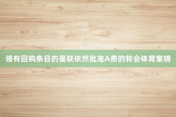 领有回购条目的曼联依然批准A费的转会体育集锦