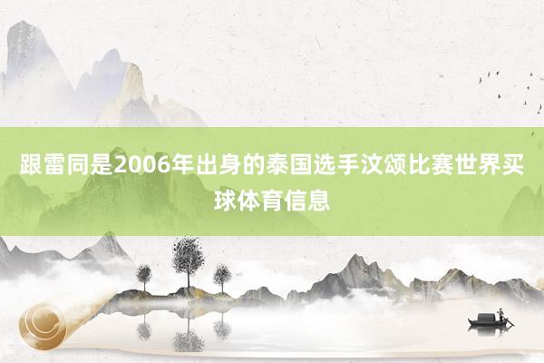 跟雷同是2006年出身的泰国选手汶颂比赛世界买球体育信息