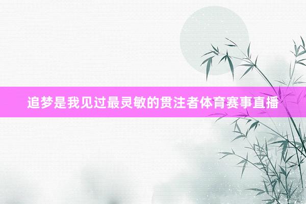 追梦是我见过最灵敏的贯注者体育赛事直播
