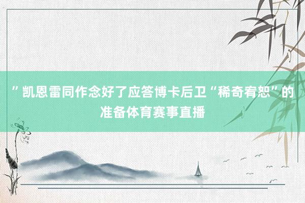 ”凯恩雷同作念好了应答博卡后卫“稀奇宥恕”的准备体育赛事直播