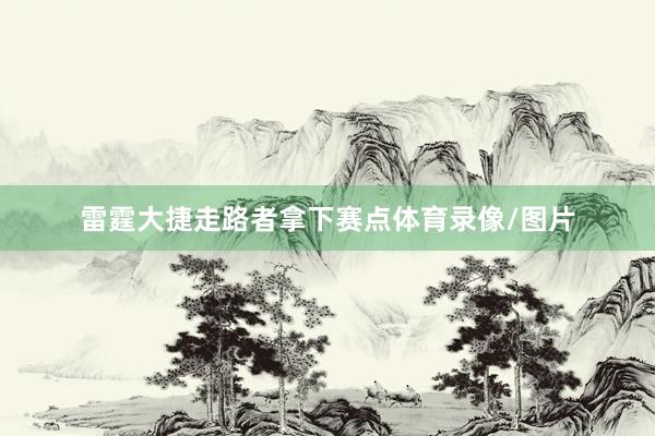 雷霆大捷走路者拿下赛点体育录像/图片