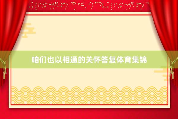 咱们也以相通的关怀答复体育集锦