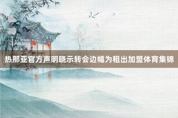 热那亚官方声明晓示转会边幅为租出加盟体育集锦