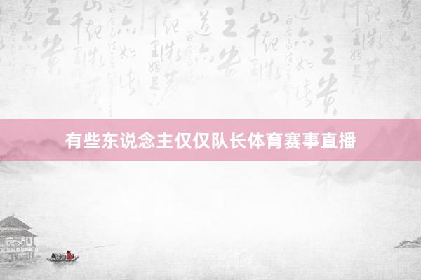 有些东说念主仅仅队长体育赛事直播