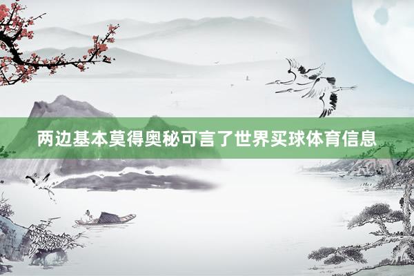 两边基本莫得奥秘可言了世界买球体育信息