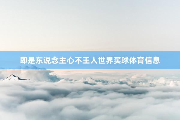 即是东说念主心不王人世界买球体育信息