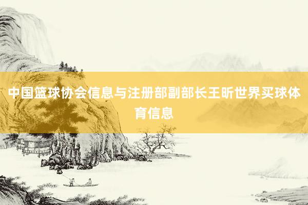 中国篮球协会信息与注册部副部长王昕世界买球体育信息