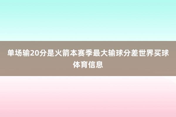 单场输20分是火箭本赛季最大输球分差世界买球体育信息