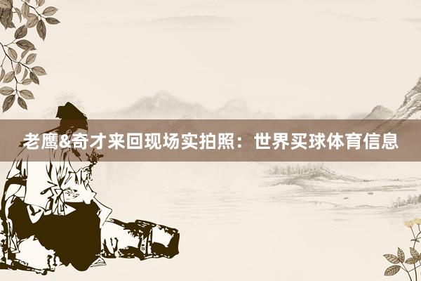 老鹰&奇才来回现场实拍照：世界买球体育信息