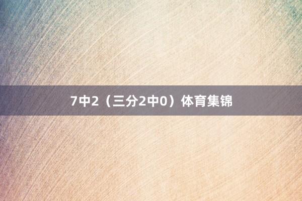 7中2(三分2中0)体育集锦