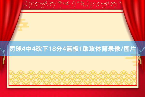 罚球4中4砍下18分4篮板1助攻体育录像/图片