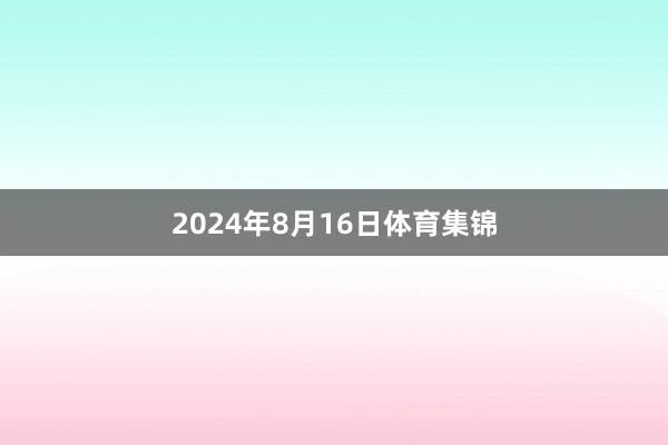 2024年8月16日体育集锦
