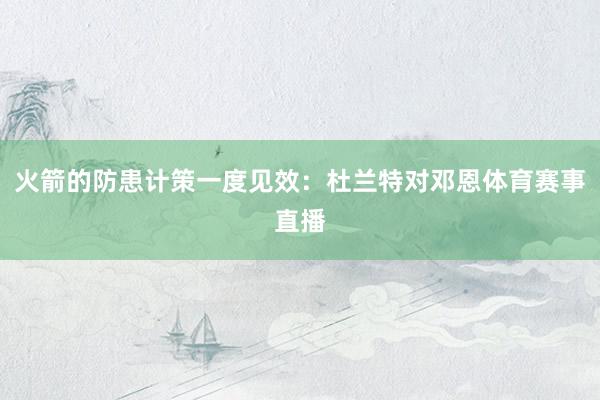 火箭的防患计策一度见效：杜兰特对邓恩体育赛事直播
