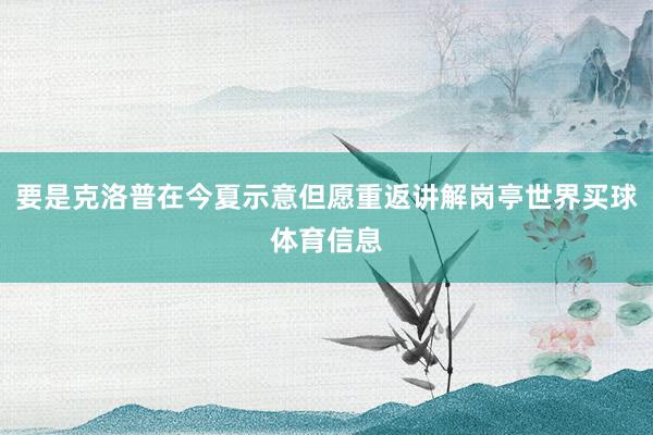要是克洛普在今夏示意但愿重返讲解岗亭世界买球体育信息