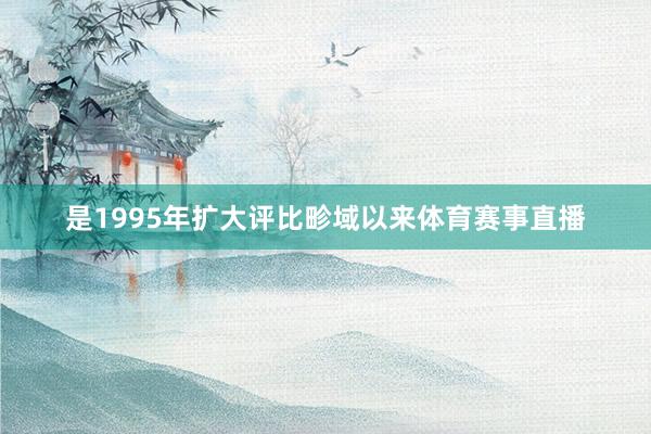 是1995年扩大评比畛域以来体育赛事直播