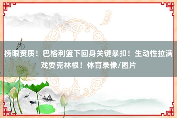 榜眼资质！巴格利篮下回身关键暴扣！生动性拉满戏耍克林根！体育