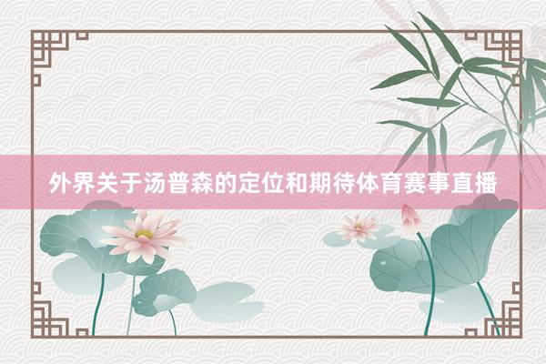 外界关于汤普森的定位和期待体育赛事直播