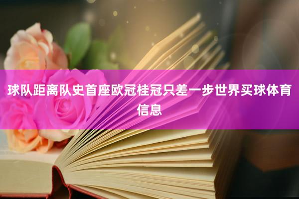 球队距离队史首座欧冠桂冠只差一步世界买球体育信息