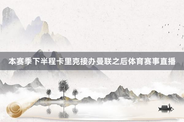 本赛季下半程卡里克接办曼联之后体育赛事直播
